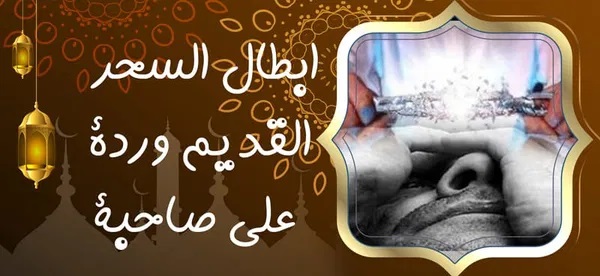 ابطال السحر القديم وردة الى صاحبة ‣ الشيخة الروحانية أم زهراء الحسينية ابطال السحر القديم وردة الى صاحبة